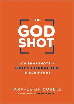 The God Shot &ndash; 100 Snapshots of God`s Character in Scripture - Tara&ndash;leigh Cobble