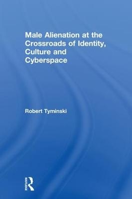 Male Alienation at the Crossroads of Identity, Culture and Cyberspace - Robert Tyminski