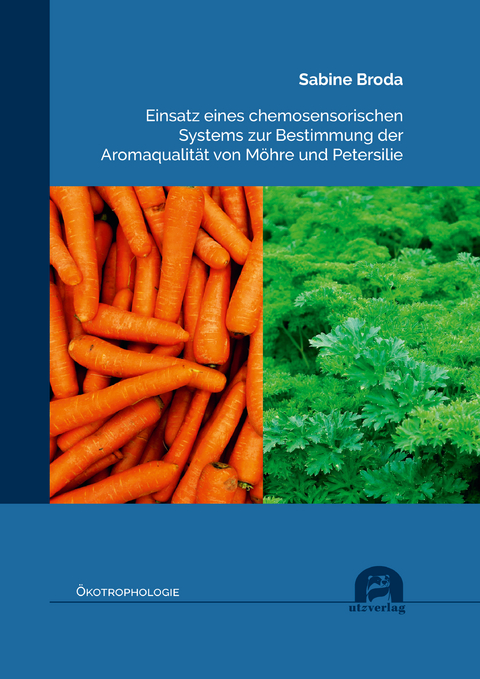 Einsatz eines chemosensorischen Systems zur Bestimmung der Aromaqualit&auml;t von M&ouml;hre und Petersilie - Sabine Broda