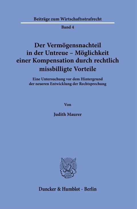 Der Verm&ouml;gensnachteil in der Untreue &ndash; M&ouml;glichkeit einer Kompensation durch rechtlich missbilligte Vorteile. - Judith Maurer
