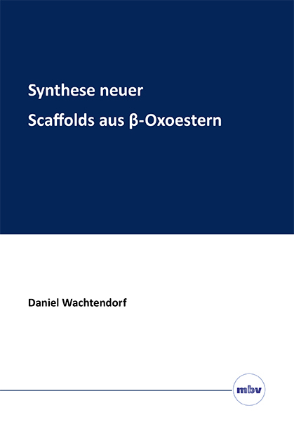 Synthese neuer Scaffolds aus &beta;-Oxoestern - Daniel Wachtendorf