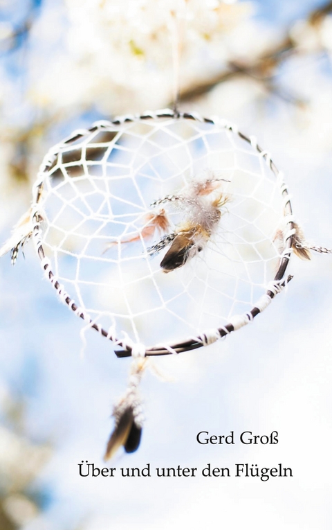 &Uuml;ber und unter den Fl&uuml;geln - Gerd Gro&szlig;