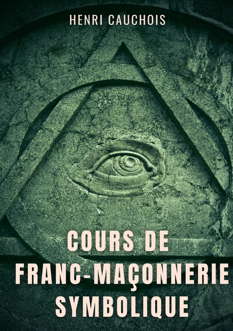 Cours de franc-ma&ccedil;onnerie symbolique - Henri Cauchois