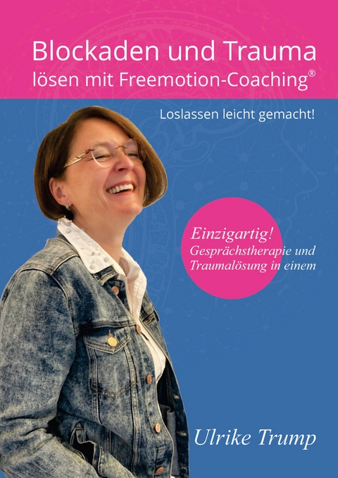 Blockaden und Trauma l&ouml;sen mit Freemotion-Coaching&reg; - Ulrike Trump