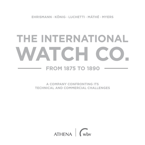 The International Watch Co. from 1875 to 1890 - Ralph Ehrismann, Thomas K&ouml;nig, Giovanni Luchetti, &Aacute;ron M&aacute;the, Alan Myers