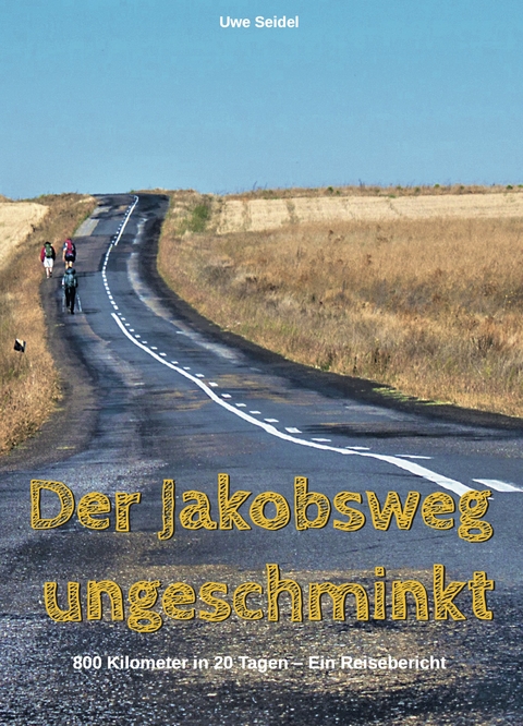Der Jakobsweg ungeschminkt - Uwe Seidel