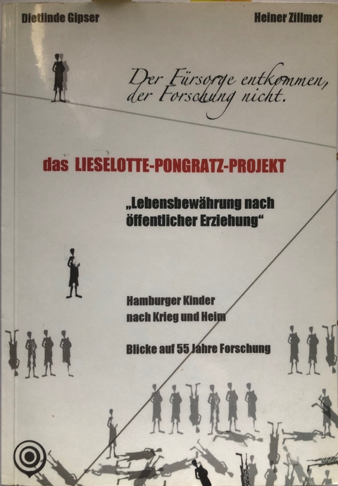 Der F&uuml;rsorge entkommen, der Forschung nicht. Das Lieselotte-Pongratz-Projekt "Lebensbew&auml;hrung nach &ouml;ffentlicher Erziehung". - Dietlinde Gipser, Heiner Zillmer
