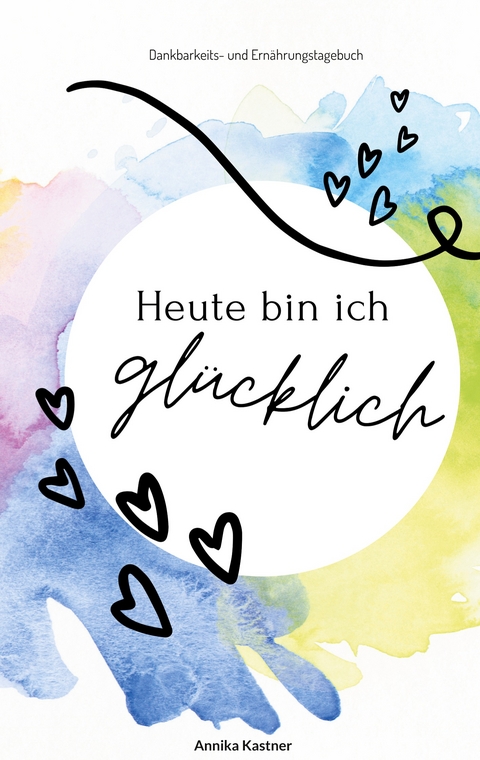 Heute bin ich gl&uuml;cklich - Annika Kastner