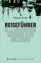 Reisef&uuml;hrer &ndash; illusorische Medien der Bildung - Michaela Thissen
