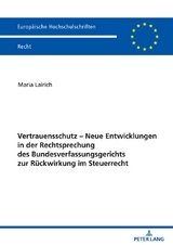 Vertrauensschutz &ndash; Neue Entwicklungen in der Rechtsprechung des Bundesverfassungsgerichts zur R&uuml;ckwirkung im Steuerrecht - Maria Lairich