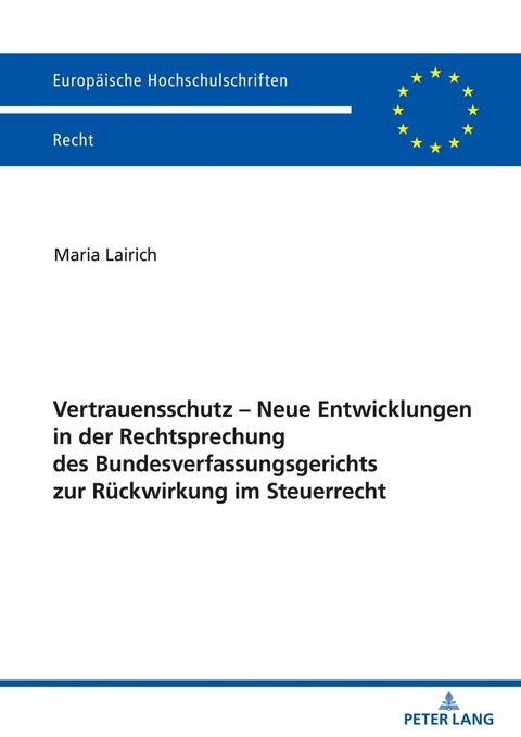 Vertrauensschutz &ndash; Neue Entwicklungen in der Rechtsprechung des Bundesverfassungsgerichts zur R&uuml;ckwirkung im Steuerrecht - Maria Lairich