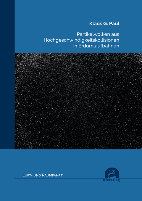 Partikelwolken aus Hochgeschwindigkeitskollisionen in Erdumlaufbahnen - Klaus G. Paul