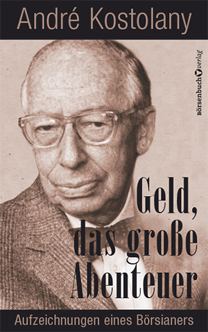 Geld - Das gro&szlig;e Abenteuer - Andr&eacute; Kostolany
