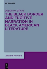 The Black Border and Fugitive Narration in Black American Literature - Paula von Gleich