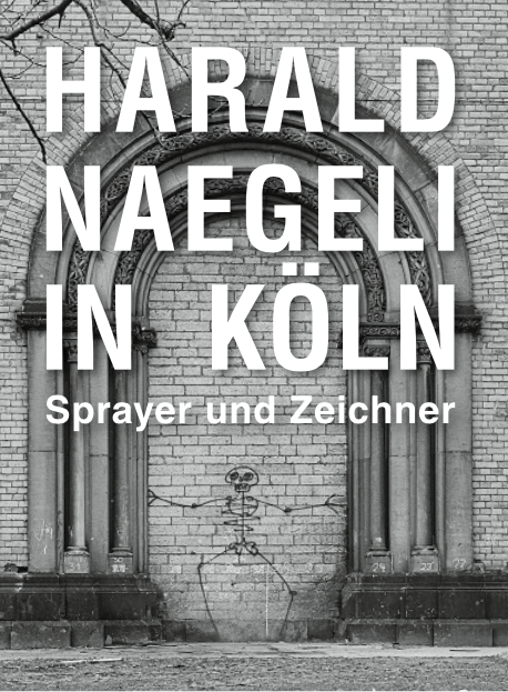 Harald Naegeli in K&ouml;ln. Sprayer und Zeichner - 
