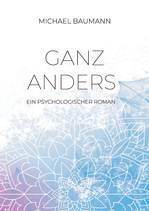 Ganz anders - Ein psychologischer Roman - Michael Baumann