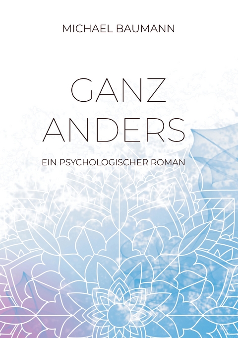 Ganz anders - Ein psychologischer Roman - Michael Baumann