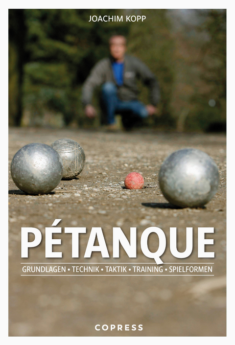 Pétanque. Grundlagen, Technik, Taktik, Training, Spielformen. - Joachim Kopp
