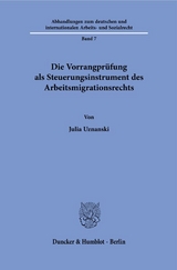 Die Vorrangpr&uuml;fung als Steuerungsinstrument des Arbeitsmigrationsrechts. - Julia Uznanski