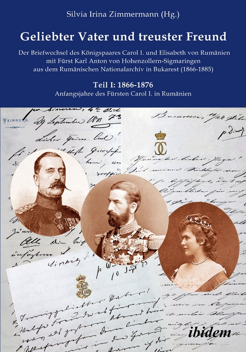Geliebter Vater und treuster Freund - Der Briefwechsel des K&ouml;nigspaares Carol I. und Elisabeth von Rum&auml;nien mit F&uuml;rst Karl Anton von Hohenzollern-Sigmaringen aus dem Rum&auml;nischen Nationalarchiv in Bukarest (1866-1885) - 