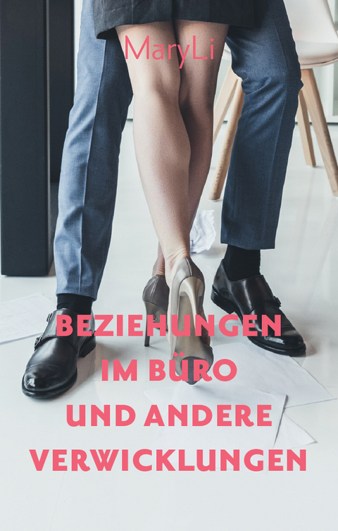 Beziehungen im B&uuml;ro und andere Verwicklungen -  MaryLi