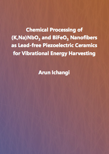 Chemical Processing of (K,Na)NbO3 and BiFeO3 Nanofibers as Lead-free Piezoelectric Ceramics for Vibrational Energy Harvesting - Arun Ichangi