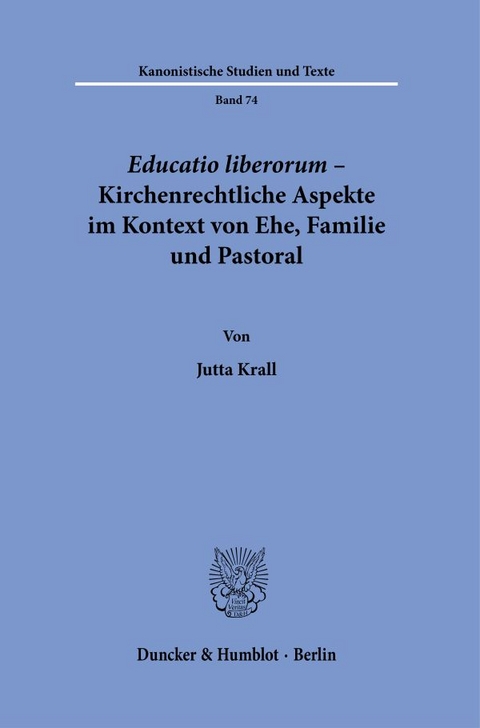 Educatio liberorum &ndash; Kirchenrechtliche Aspekte im Kontext von Ehe, Familie und Pastoral. - Jutta Krall