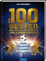 Die 100 besten deutschen Fu&szlig;baller und Fu&szlig;ballerinnen - Jens Dreisbach