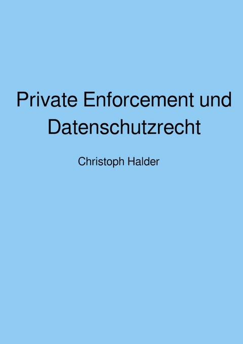 Private Enforcement und Datenschutzrecht - Christoph Halder