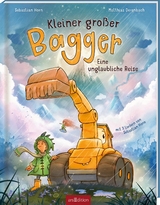 Kleiner gro&szlig;er Bagger &ndash; Eine unglaubliche Reise - Sebastian Horn