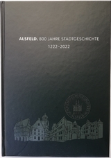 ALsfeld. 800 Jahre Stadtgeschichte 1222-2022 / ALSFELD.800 Jahre Stadtgeschichte 1222-2022