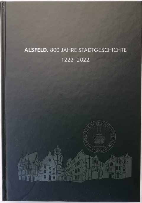 ALsfeld. 800 Jahre Stadtgeschichte 1222-2022 / ALSFELD.800 Jahre Stadtgeschichte 1222-2022