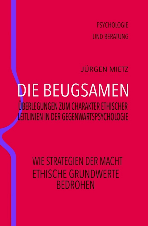 Die Beugsamen &ndash; &Uuml;berlegungen zum Charakter ethischer Leitlinien der Gegenwartspsychologie - J&uuml;rgen Mietz