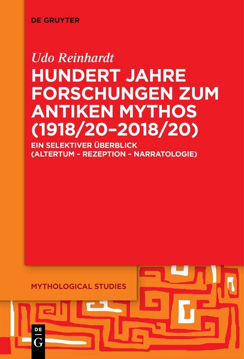 Hundert Jahre Forschungen zum antiken Mythos (1918/20&ndash;2018/20) - Udo Reinhardt