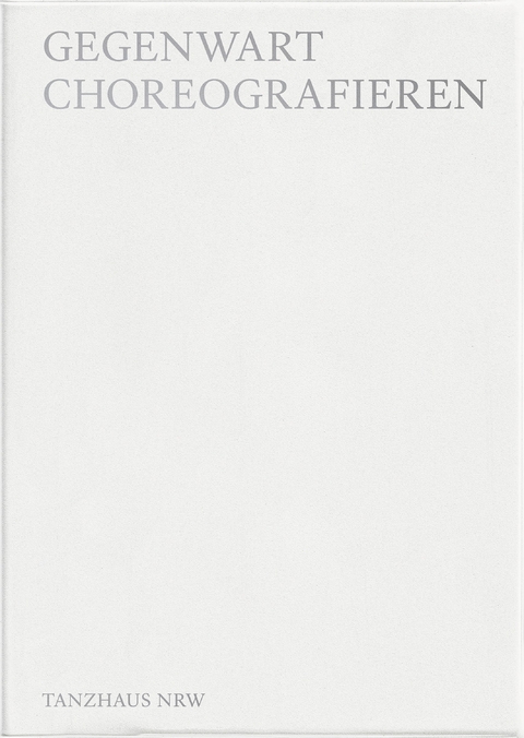 Gegenwart choreographieren - 