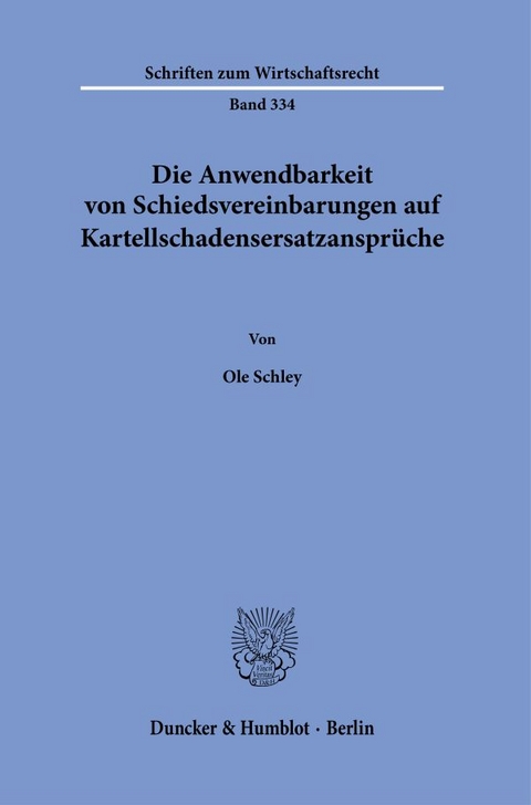 Die Anwendbarkeit von Schiedsvereinbarungen auf Kartellschadensersatzanspr&uuml;che. - Ole Schley