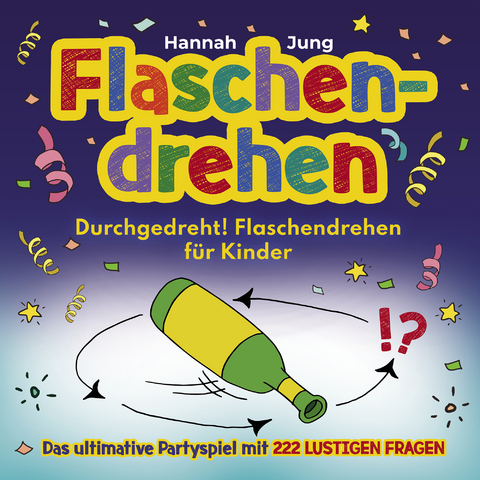 Durchgedreht! Flaschendrehen f&uuml;r Kinder - Hannah Jung