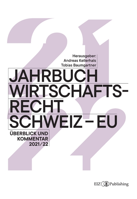 Jahrbuch Wirtschaftsrecht Schweiz &ndash; EU 2021/22 - Tobias Baumgartner, Hansj&uuml;rg Appenzeller, Benjamin Bergau, Andr&eacute; S. Berne, Eliane Braun, Alexander Brunner, Janick Elsener, Jana Fischer, Thomas Geiser, Ulrike I. Heinrich, Vanessa Isler, Brigitta Kratz, David Mamane, Michael Mayer, Peter Rechsteiner, Ren&eacute; Schreiber, Stefan Sulzer, Dirk Tr&uuml;ten, Wesselina Uebe, Andreas R. Ziegler, Laura P. Zilio