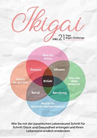 Ikigai: Wie Sie mit der japanischen Lebenskunst Schritt für Schritt Glück und Gesundheit erlangen und Ihren Lebenssinn endlich entdecken | inkl. 21 Tage Ikigai-Challenge