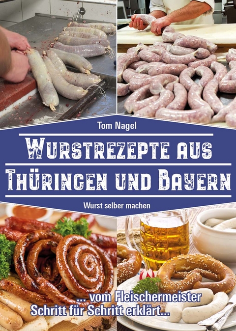 Wurstrezepte aus Th&uuml;ringen und Bayern - Tom Nagel