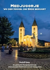 Medjugorje &ndash; Wo der Himmel die Erde ber&uuml;hrt - Rudolf Baier