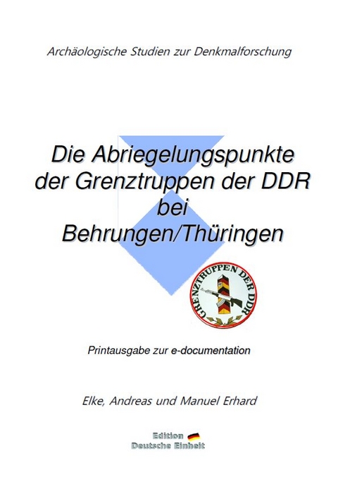e-documentation / Die Abriegelungspunkte der Grenztruppen der DDR bei Behrungen/Th&uuml;ringen - Elke Erhard, Andreas Erhard, Manuel Erhard