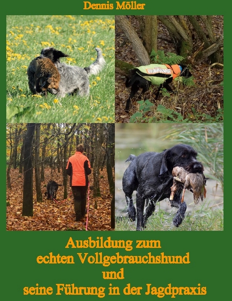 Ausbildung zum echten Vollgebrauchshund und seine Führung in der Jagdpraxis - Dennis Möller