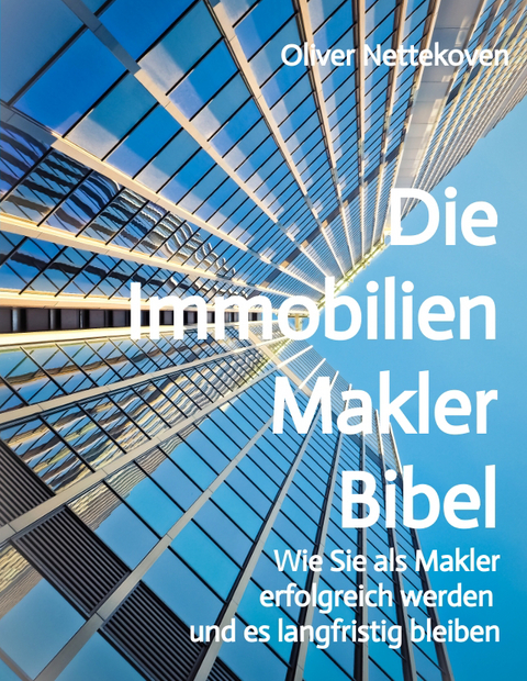 Die Immobilienmakler Bibel - Oliver Nettekoven