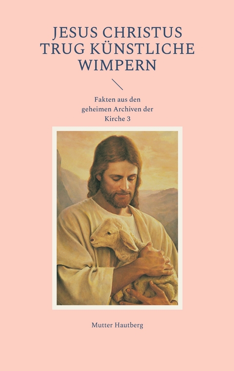 Jesus Christus trug k&uuml;nstliche Wimpern - Mutter Hautberg