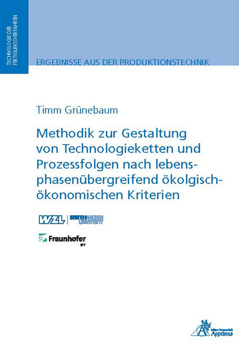 Methodik zur Gestaltung von Technologieketten und Prozessfolgen nach lebensphasen&uuml;bergreifend &ouml;kologisch-&ouml;konomischen Kriterien - Timm Gr&uuml;nebaum