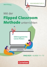 Mit der Flipped Classroom-Methode unterrichten - Selbstorganisiertes Lernen fördern - Englisch - Klasse 11-13 - Maria Schönherr