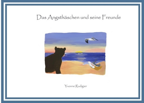 Das Angsth&auml;schen und seine Freunde - Yvonne Rudigier