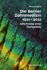 Die Berner Zahnmedizin 1921&ndash;2021 - Niklaus Ingold