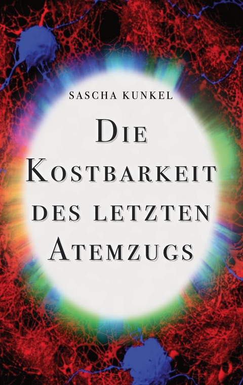 Die Kostbarkeit des letzten Atemzugs - Sascha Kunkel